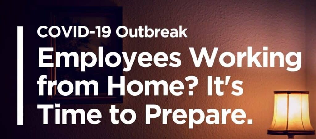 COVID-19 Outbreak - Employees Working from Home - Its Time to Prepare.