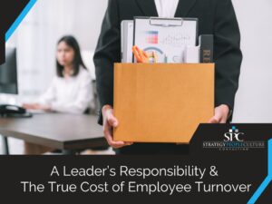 A Leader’s Responsibility and The True Cost of Employee Turnover