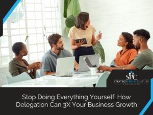 Stop Doing Everything Yourself: How Delegation Can 3X Your Business Growth