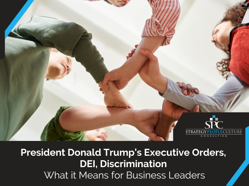 President Donald Trump’s Executive Orders, DEI, Discrimination – What it Means for Business Leaders